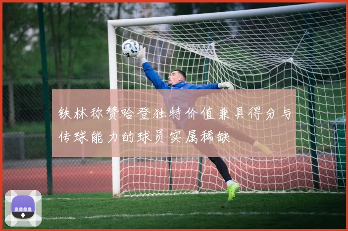铁林称赞哈登独特价值兼具得分与传球能力的球员实属稀缺