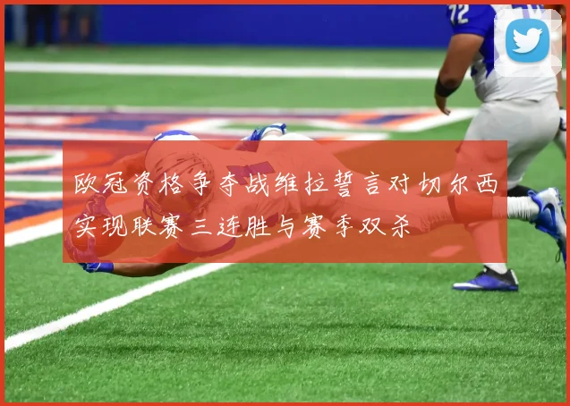 欧冠资格争夺战维拉誓言对切尔西实现联赛三连胜与赛季双杀