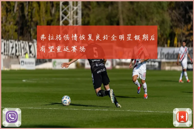 弗拉格伤情恢复良好全明星假期后有望重返赛场