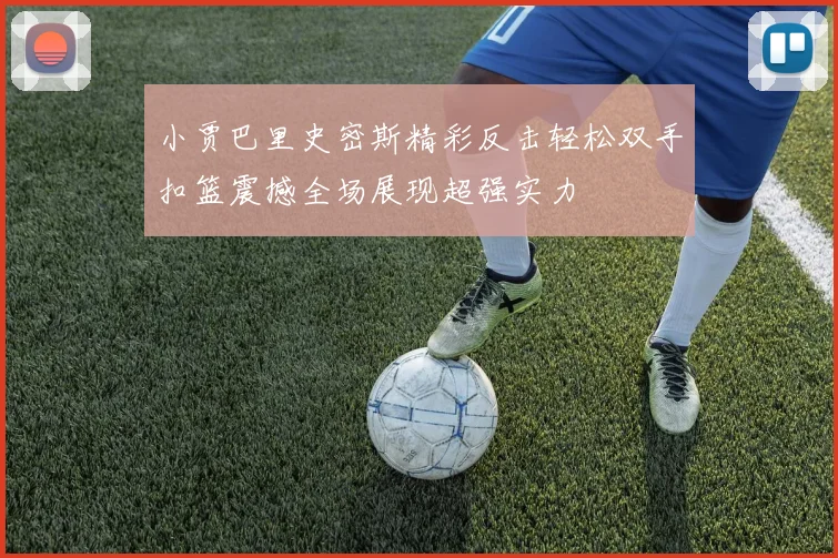 小贾巴里史密斯精彩反击轻松双手扣篮震撼全场展现超强实力