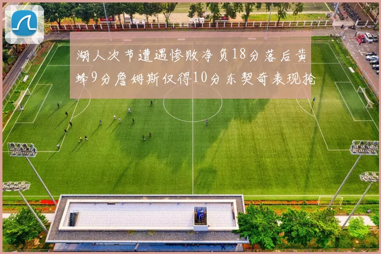 湖人次节遭遇惨败净负18分落后黄蜂9分詹姆斯仅得10分东契奇表现抢眼拿下19分